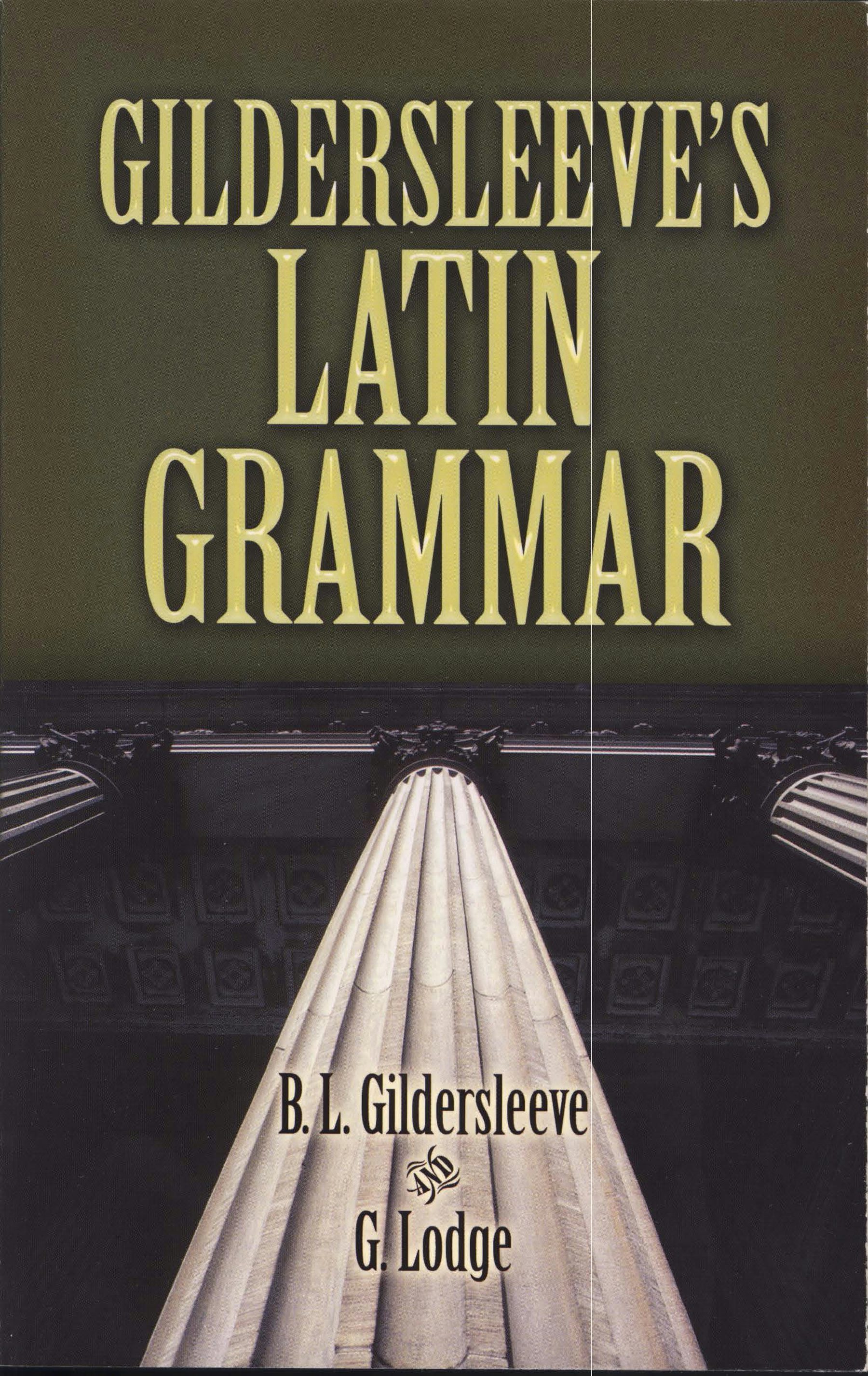 Gildersleev’s Latin Grammar 3rd Edition Gildersleeve's Latin Grammar: Third Edition, Revised and